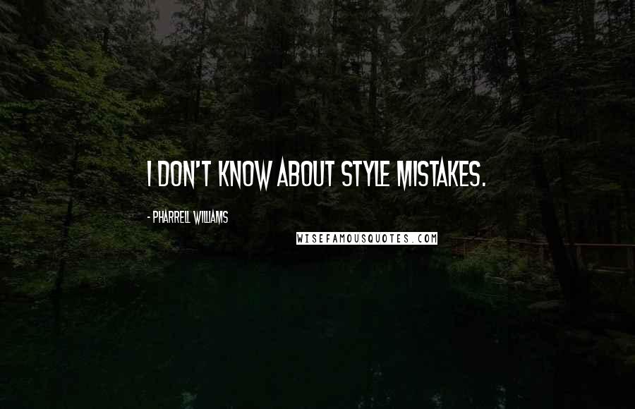 Pharrell Williams Quotes: I don't know about style mistakes.