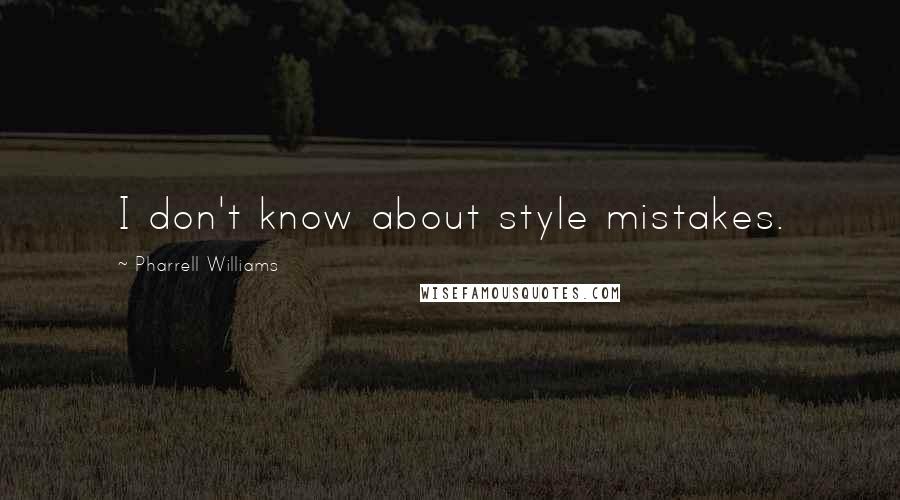 Pharrell Williams Quotes: I don't know about style mistakes.