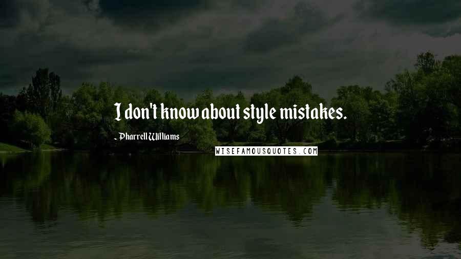 Pharrell Williams Quotes: I don't know about style mistakes.