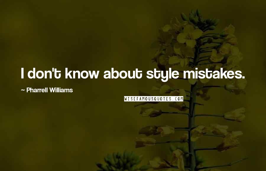 Pharrell Williams Quotes: I don't know about style mistakes.