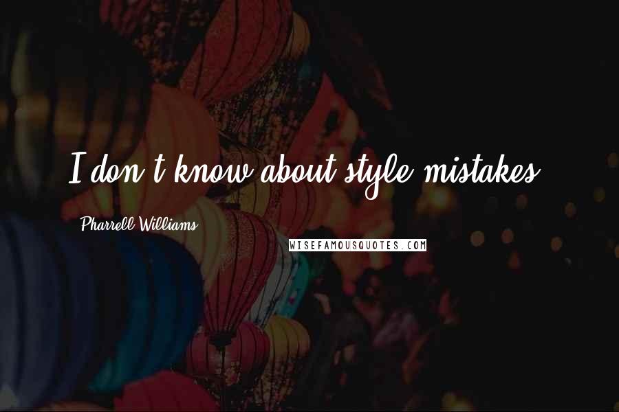 Pharrell Williams Quotes: I don't know about style mistakes.