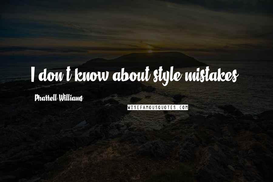 Pharrell Williams Quotes: I don't know about style mistakes.