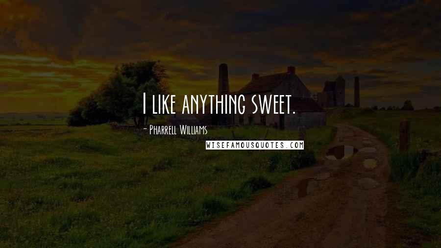 Pharrell Williams Quotes: I like anything sweet.
