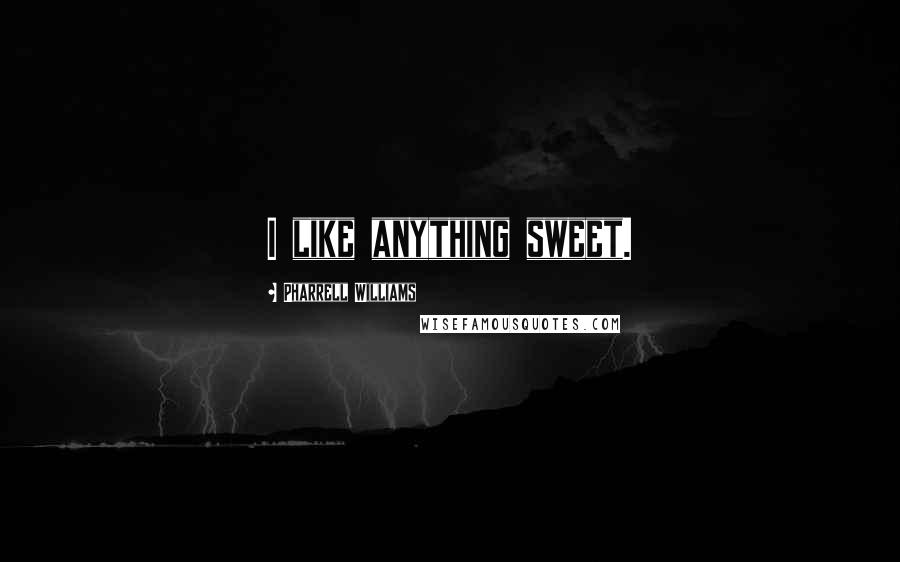 Pharrell Williams Quotes: I like anything sweet.