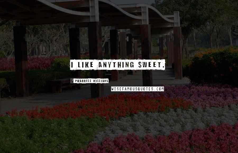Pharrell Williams Quotes: I like anything sweet.