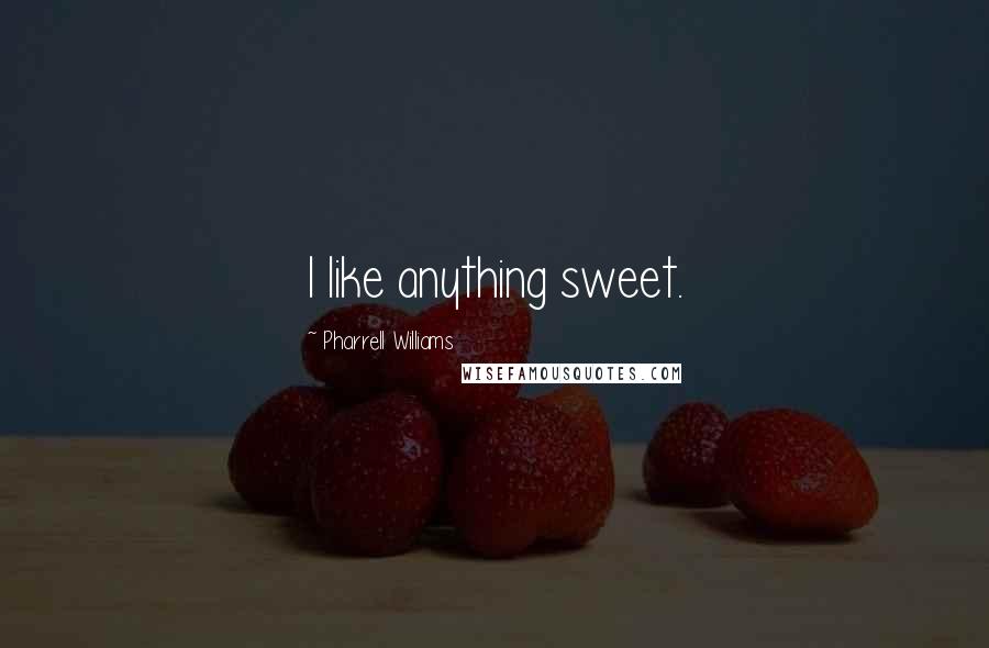 Pharrell Williams Quotes: I like anything sweet.