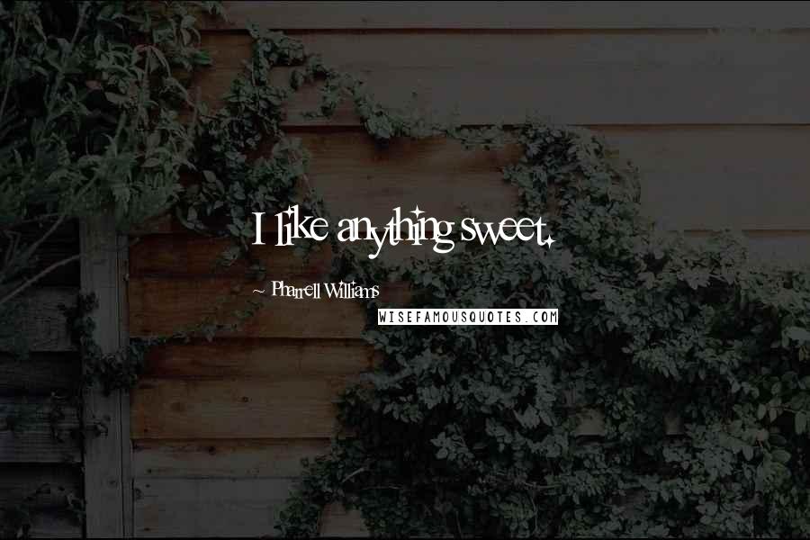 Pharrell Williams Quotes: I like anything sweet.