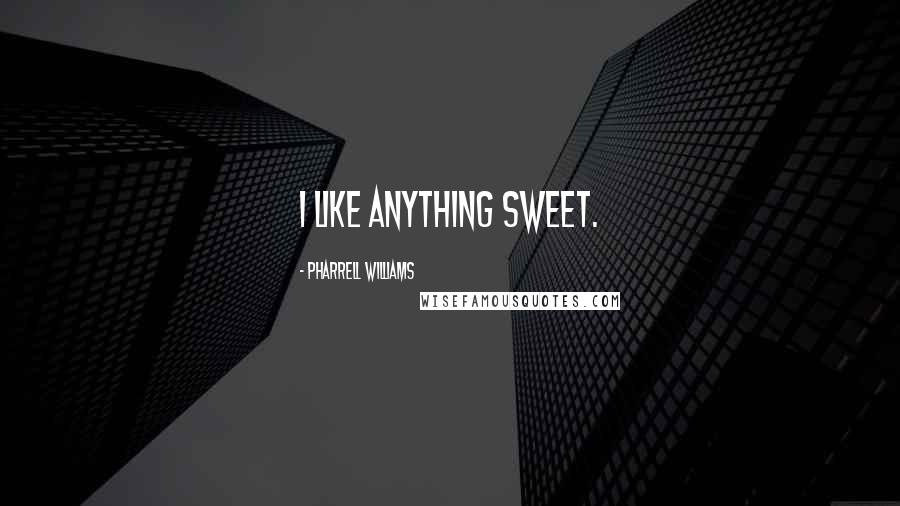 Pharrell Williams Quotes: I like anything sweet.