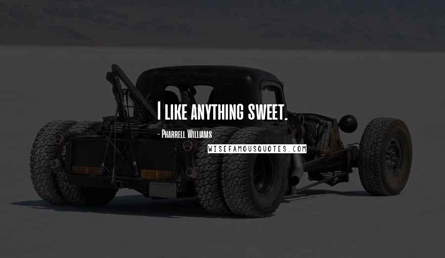 Pharrell Williams Quotes: I like anything sweet.