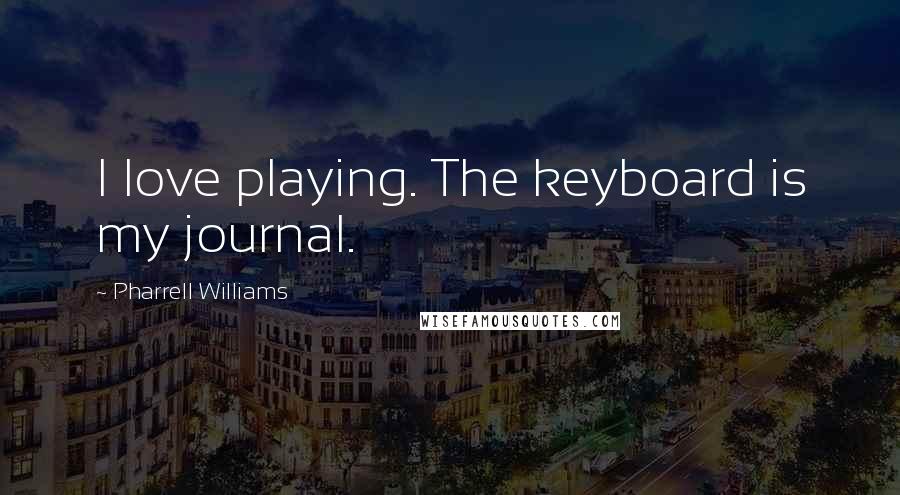 Pharrell Williams Quotes: I love playing. The keyboard is my journal.