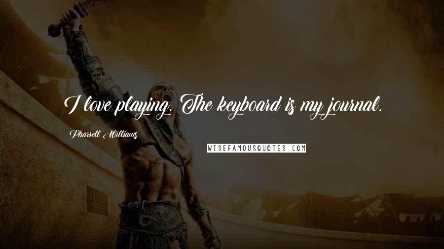 Pharrell Williams Quotes: I love playing. The keyboard is my journal.