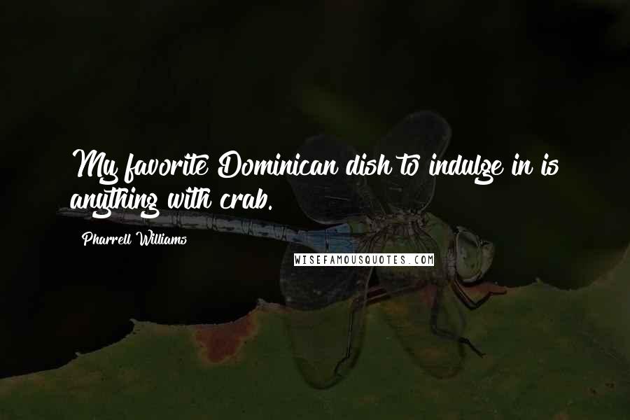 Pharrell Williams Quotes: My favorite Dominican dish to indulge in is anything with crab.