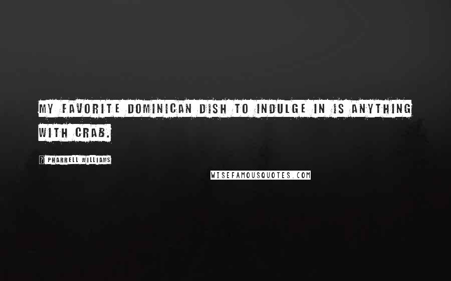 Pharrell Williams Quotes: My favorite Dominican dish to indulge in is anything with crab.