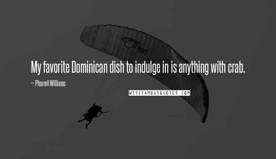 Pharrell Williams Quotes: My favorite Dominican dish to indulge in is anything with crab.