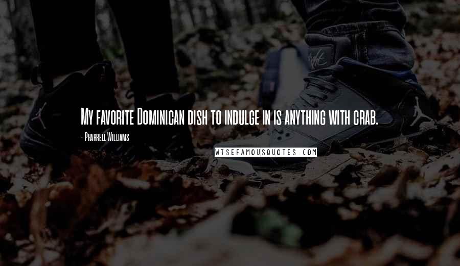 Pharrell Williams Quotes: My favorite Dominican dish to indulge in is anything with crab.