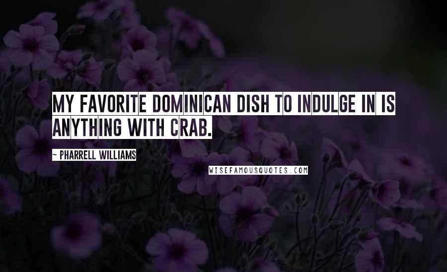 Pharrell Williams Quotes: My favorite Dominican dish to indulge in is anything with crab.