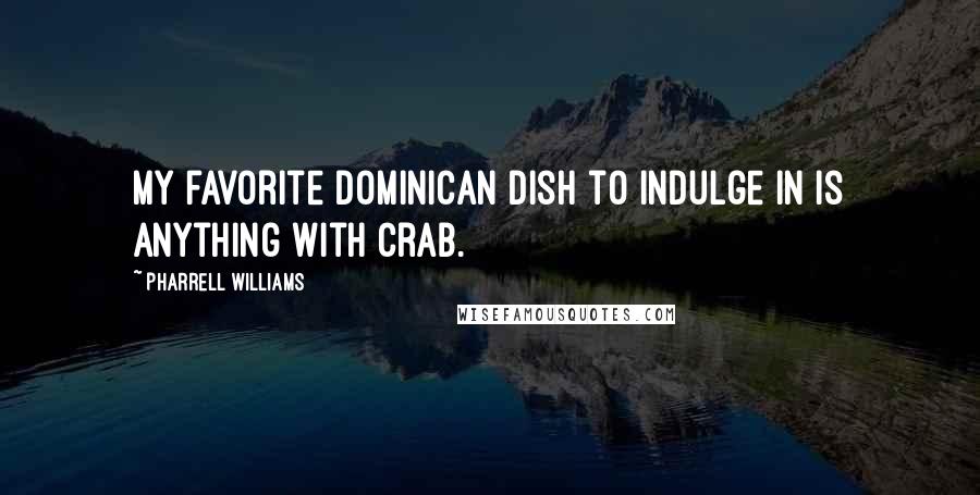 Pharrell Williams Quotes: My favorite Dominican dish to indulge in is anything with crab.