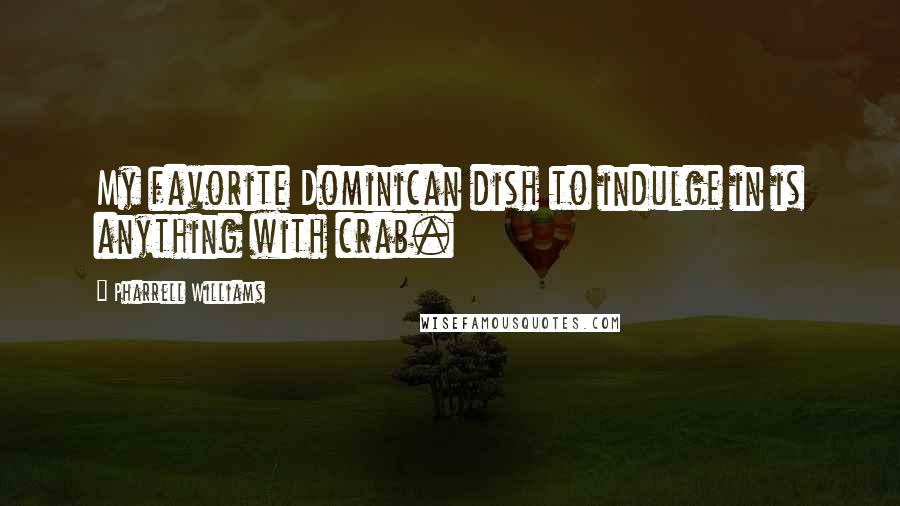 Pharrell Williams Quotes: My favorite Dominican dish to indulge in is anything with crab.