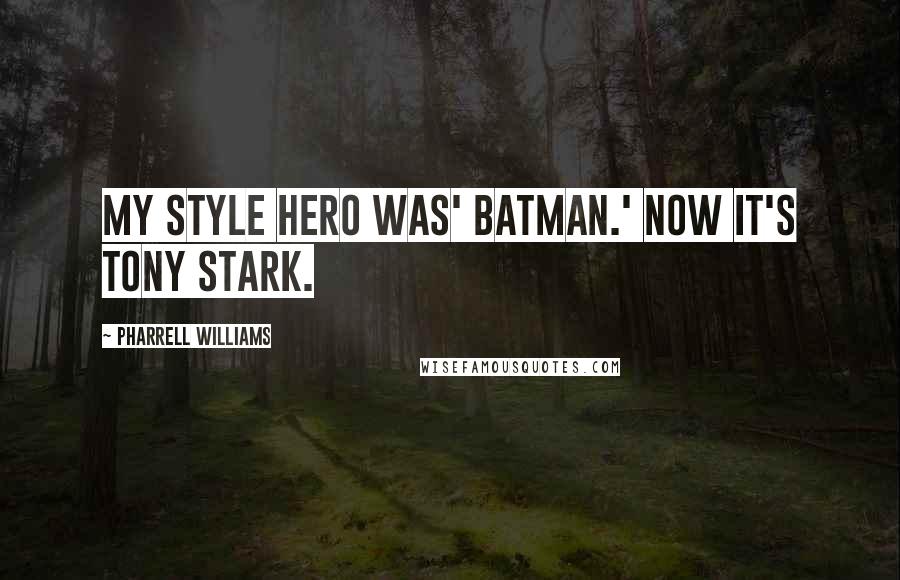 Pharrell Williams Quotes: My style hero was' Batman.' Now it's Tony Stark.
