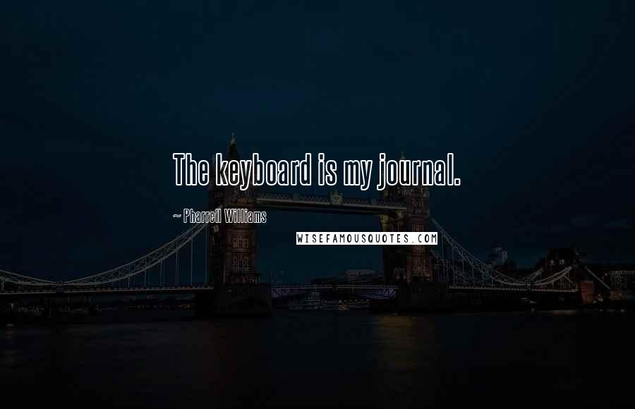 Pharrell Williams Quotes: The keyboard is my journal.