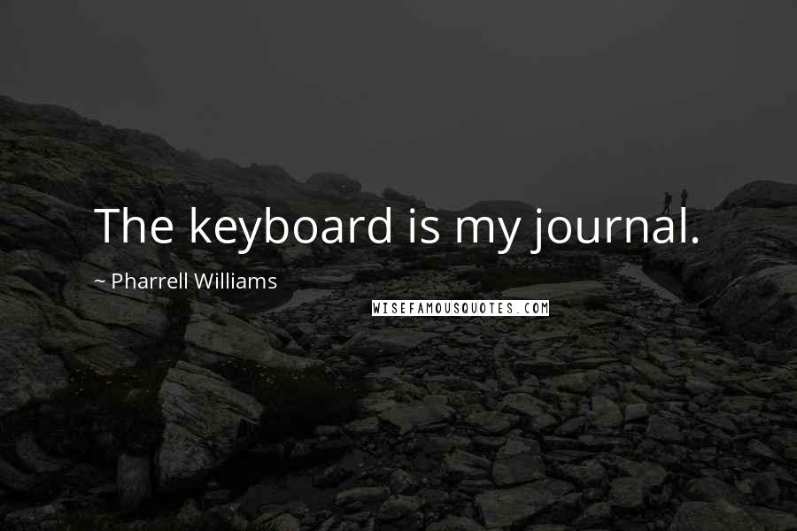 Pharrell Williams Quotes: The keyboard is my journal.