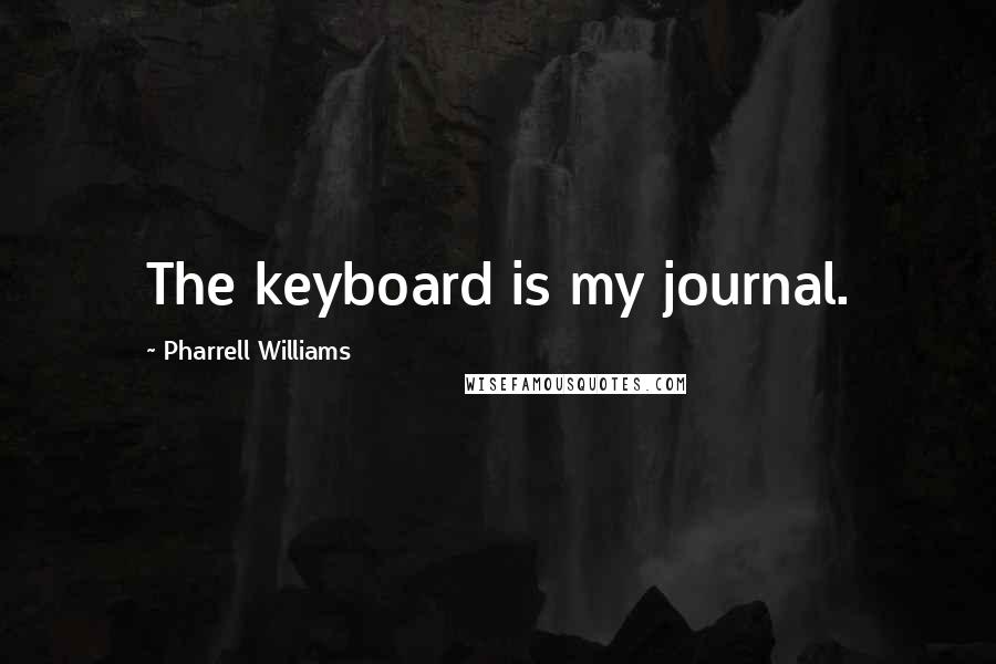 Pharrell Williams Quotes: The keyboard is my journal.