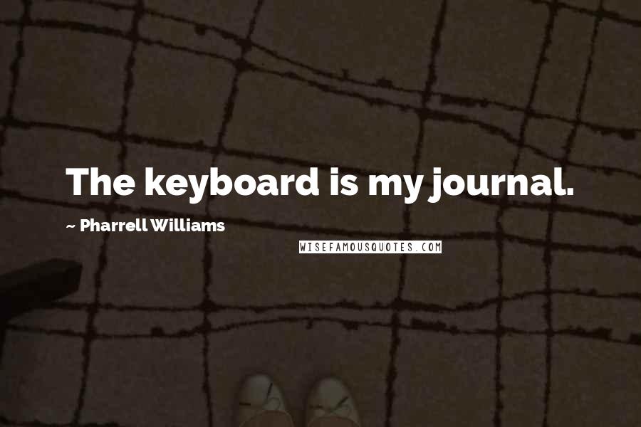 Pharrell Williams Quotes: The keyboard is my journal.
