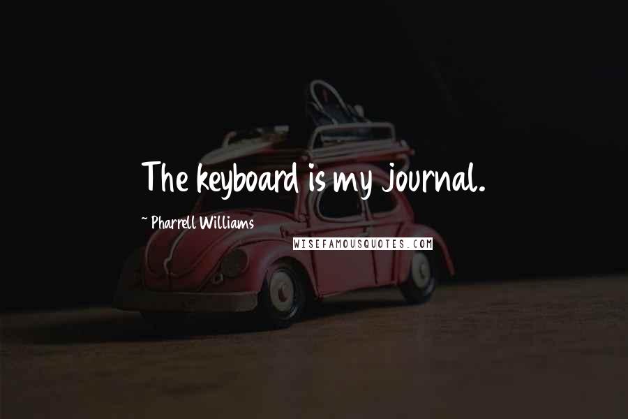 Pharrell Williams Quotes: The keyboard is my journal.