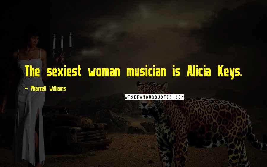 Pharrell Williams Quotes: The sexiest woman musician is Alicia Keys.