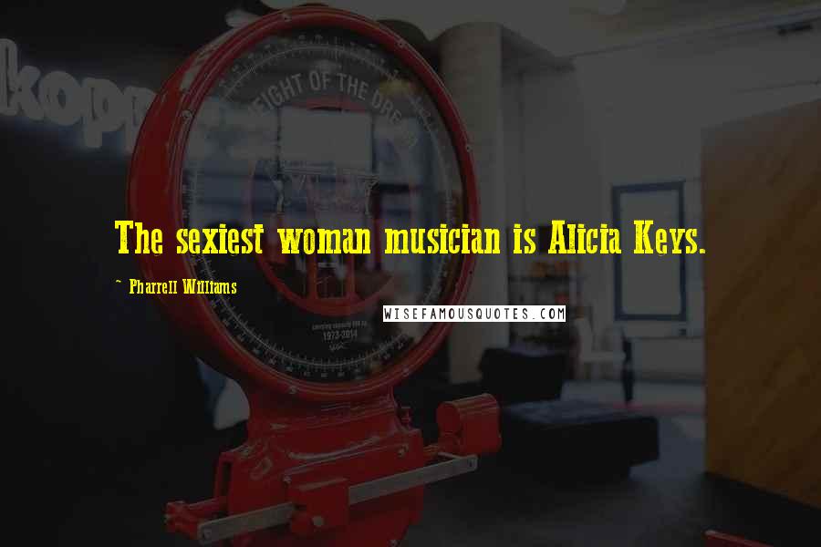 Pharrell Williams Quotes: The sexiest woman musician is Alicia Keys.