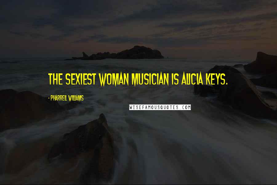 Pharrell Williams Quotes: The sexiest woman musician is Alicia Keys.