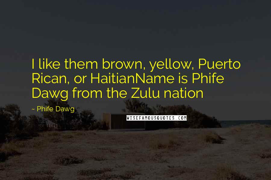 Phife Dawg Quotes: I like them brown, yellow, Puerto Rican, or HaitianName is Phife Dawg from the Zulu nation