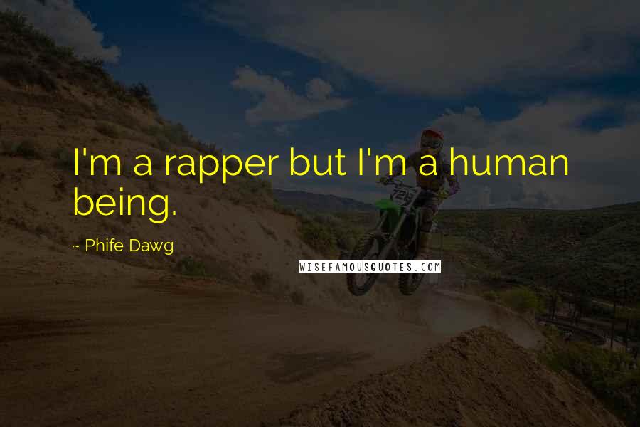 Phife Dawg Quotes: I'm a rapper but I'm a human being.