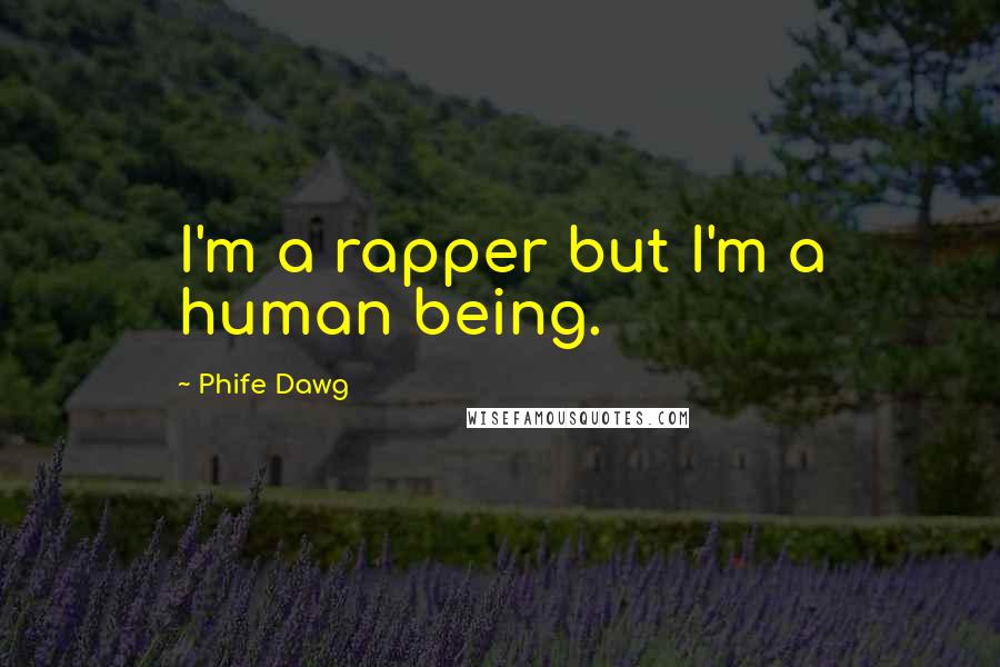 Phife Dawg Quotes: I'm a rapper but I'm a human being.