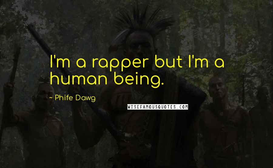 Phife Dawg Quotes: I'm a rapper but I'm a human being.