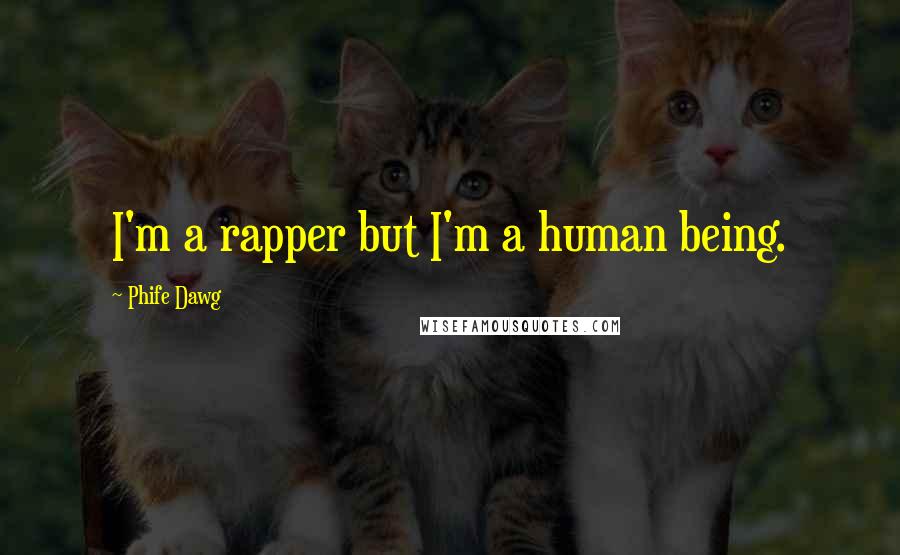 Phife Dawg Quotes: I'm a rapper but I'm a human being.