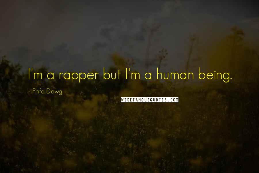 Phife Dawg Quotes: I'm a rapper but I'm a human being.