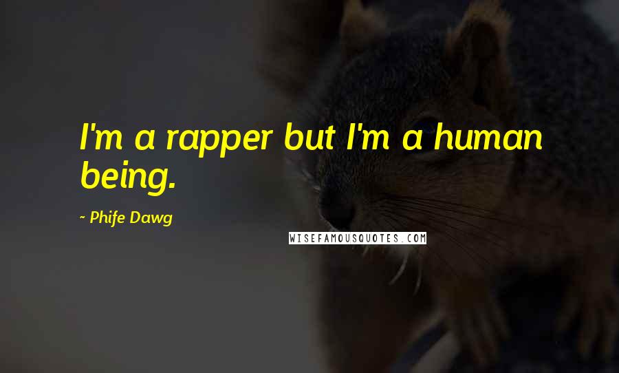 Phife Dawg Quotes: I'm a rapper but I'm a human being.