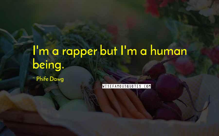 Phife Dawg Quotes: I'm a rapper but I'm a human being.