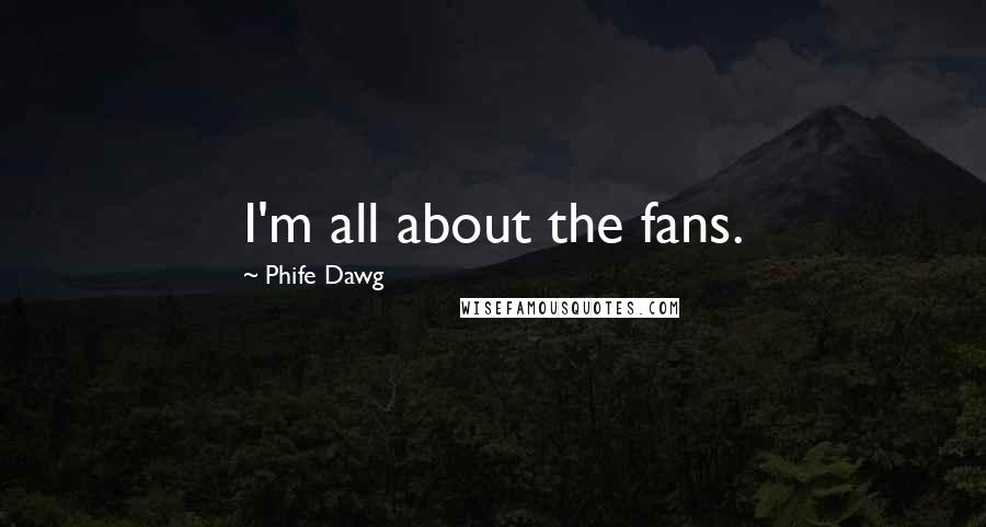 Phife Dawg Quotes: I'm all about the fans.