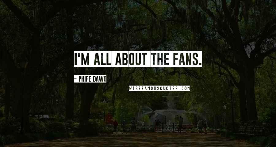 Phife Dawg Quotes: I'm all about the fans.