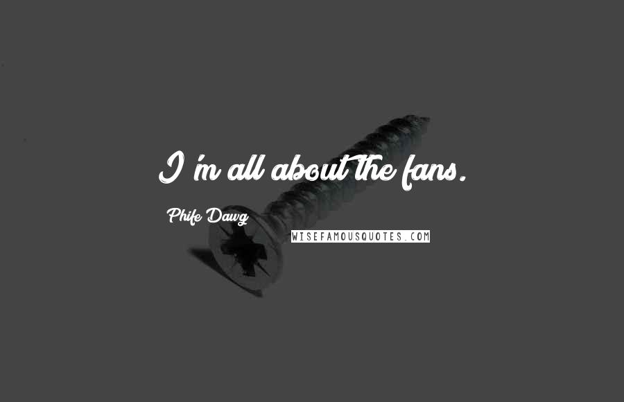 Phife Dawg Quotes: I'm all about the fans.