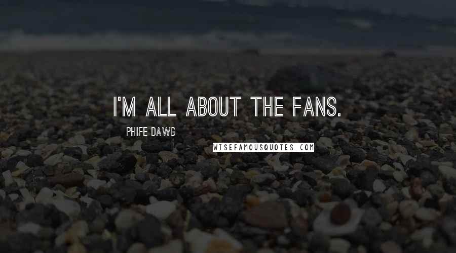 Phife Dawg Quotes: I'm all about the fans.