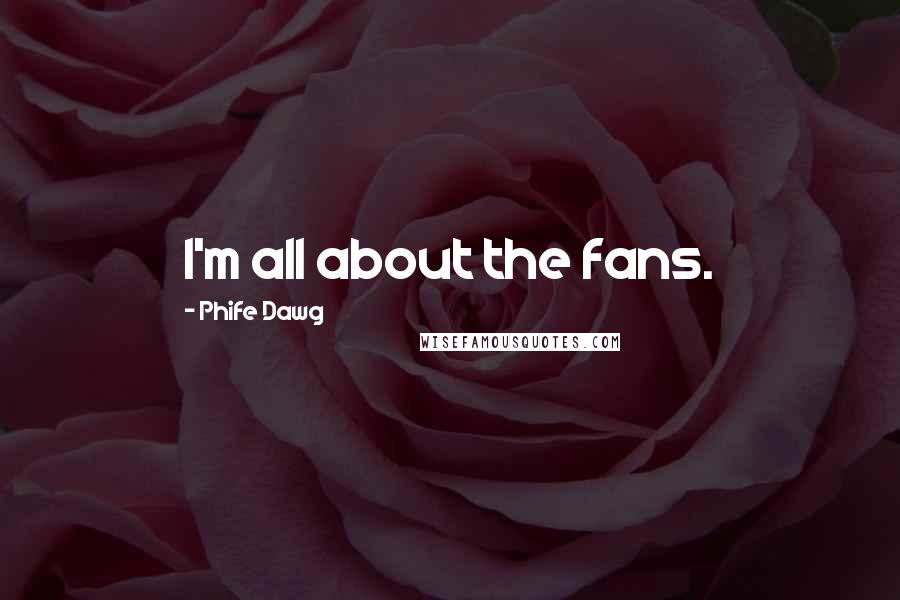 Phife Dawg Quotes: I'm all about the fans.