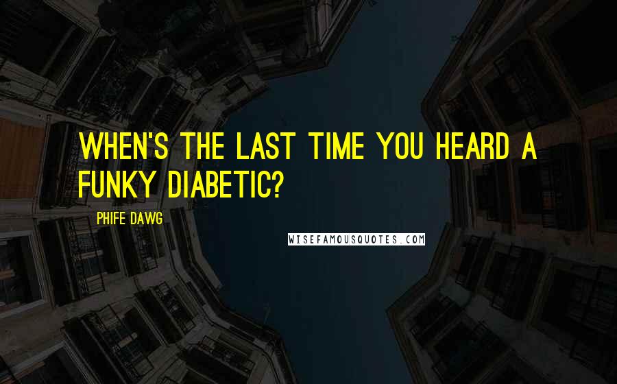 Phife Dawg Quotes: When's the last time you heard a funky diabetic?