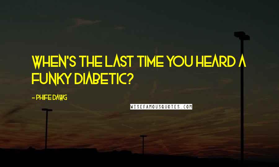 Phife Dawg Quotes: When's the last time you heard a funky diabetic?