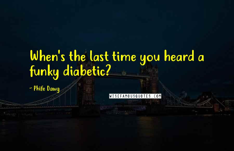 Phife Dawg Quotes: When's the last time you heard a funky diabetic?