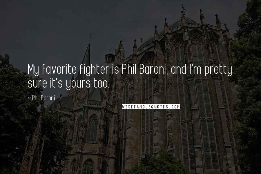 Phil Baroni Quotes: My favorite fighter is Phil Baroni, and I'm pretty sure it's yours too.