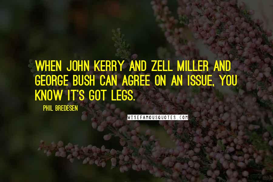 Phil Bredesen Quotes: When John Kerry and Zell Miller and George Bush can agree on an issue, you know it's got legs.