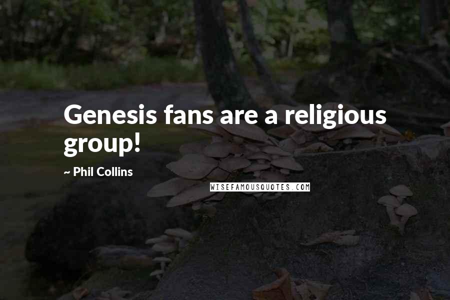 Phil Collins Quotes: Genesis fans are a religious group!